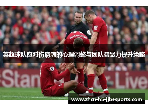 英超球队应对伤病潮的心理调整与团队凝聚力提升策略