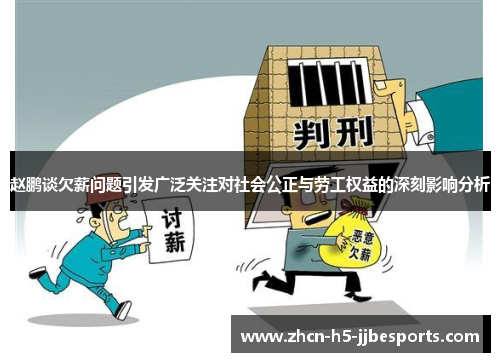 赵鹏谈欠薪问题引发广泛关注对社会公正与劳工权益的深刻影响分析 赵鹏谈欠薪问题引发广泛关注对社会公正与劳工权益的深刻影响分析