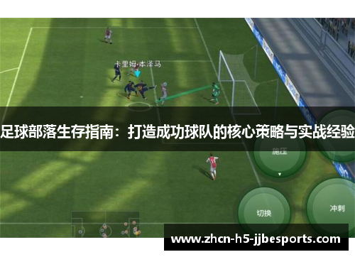 足球部落生存指南:打造成功球队的核心策略与实战经验 足球部落生存指南:打造成功球队的核心策略与实战经验