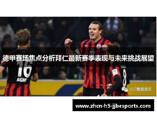 德甲赛场焦点分析拜仁最新赛季表现与未来挑战展望