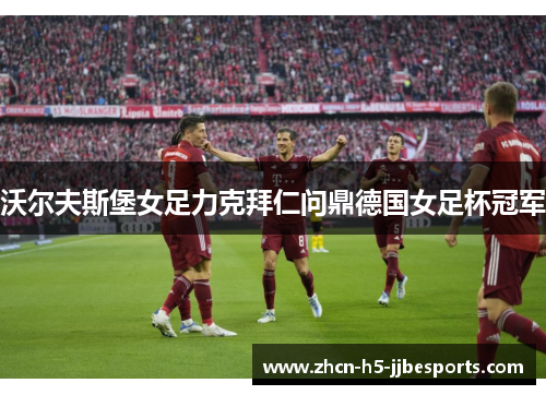 沃尔夫斯堡女足力克拜仁问鼎德国女足杯冠军