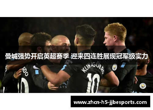 曼城强势开启英超赛季 迎来四连胜展现冠军级实力 曼城强势开启英超赛季 迎来四连胜展现冠军级实力