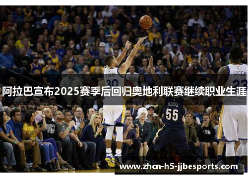阿拉巴宣布2025赛季后回归奥地利联赛继续职业生涯
